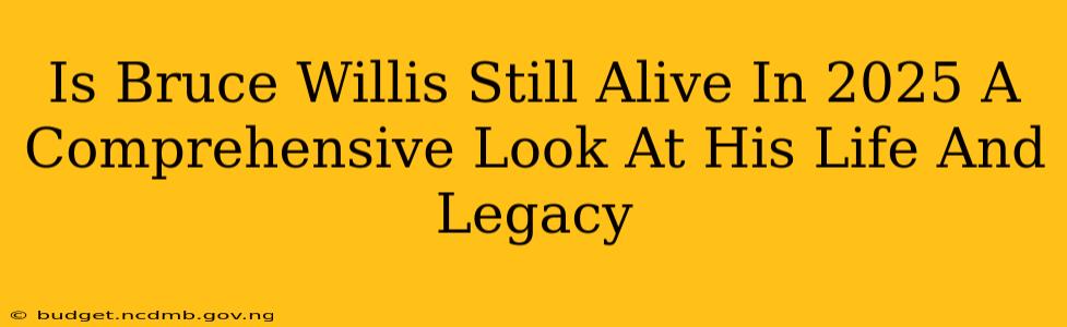 Is Bruce Willis Still Alive In 2025 A Comprehensive Look At His Life And Legacy