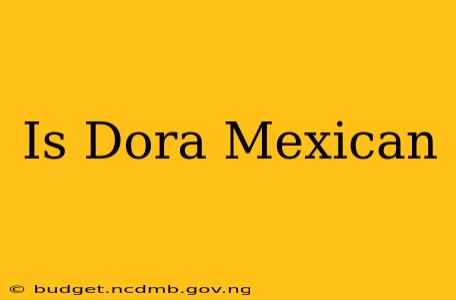 Is Dora Mexican