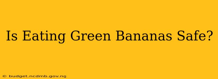 Is Eating Green Bananas Safe?