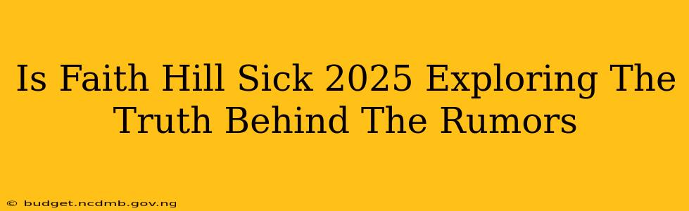 Is Faith Hill Sick 2025 Exploring The Truth Behind The Rumors