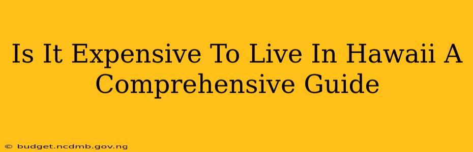 Is It Expensive To Live In Hawaii A Comprehensive Guide