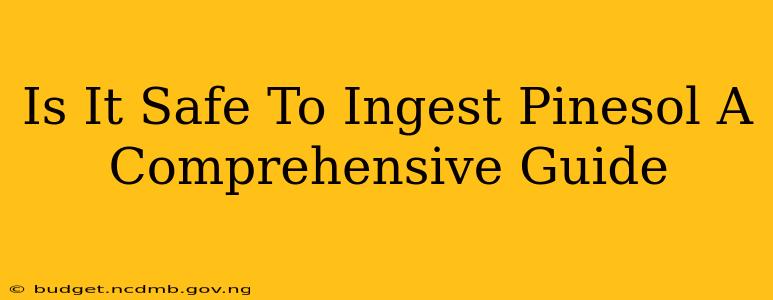 Is It Safe To Ingest Pinesol A Comprehensive Guide