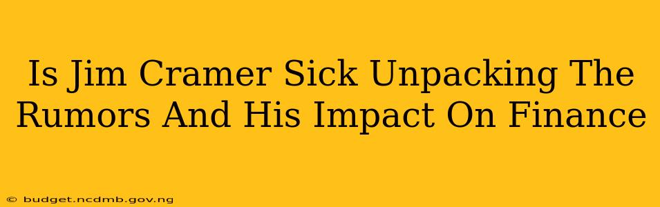 Is Jim Cramer Sick Unpacking The Rumors And His Impact On Finance