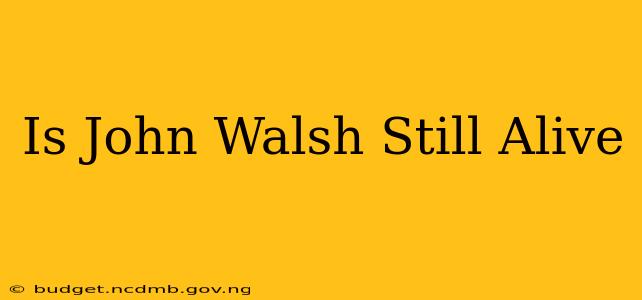 Is John Walsh Still Alive