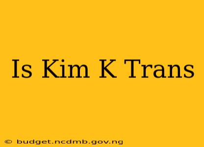 Is Kim K Trans