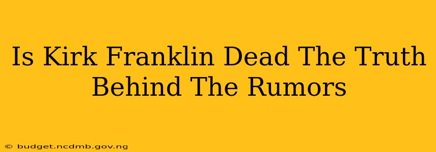 Is Kirk Franklin Dead The Truth Behind The Rumors