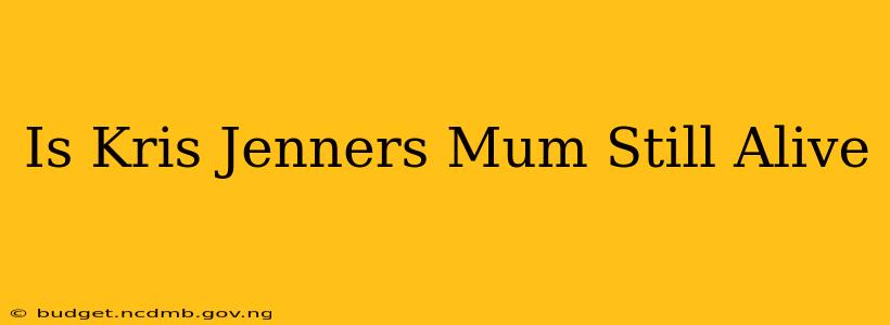 Is Kris Jenners Mum Still Alive