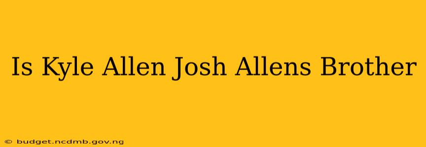 Is Kyle Allen Josh Allens Brother