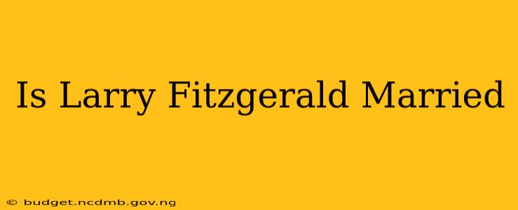 Is Larry Fitzgerald Married