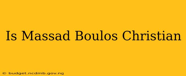 Is Massad Boulos Christian