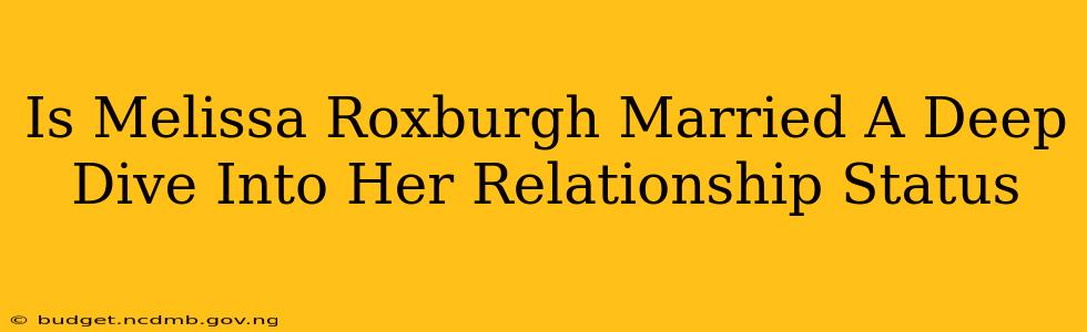 Is Melissa Roxburgh Married A Deep Dive Into Her Relationship Status