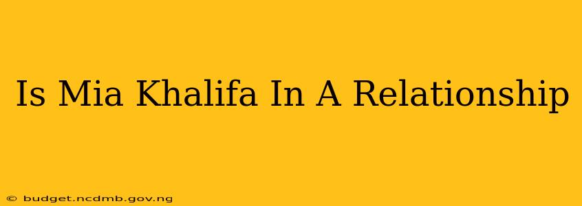 Is Mia Khalifa In A Relationship