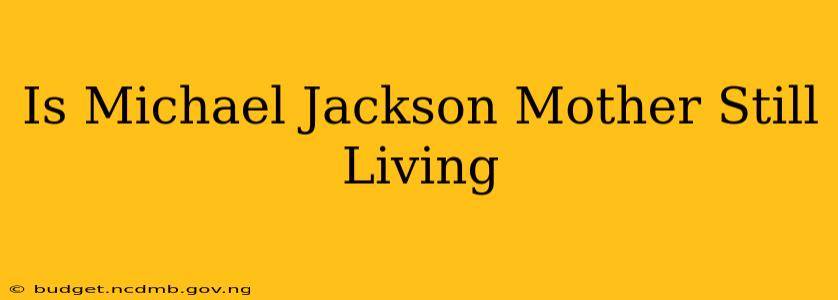 Is Michael Jackson Mother Still Living
