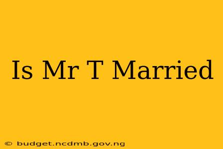 Is Mr T Married