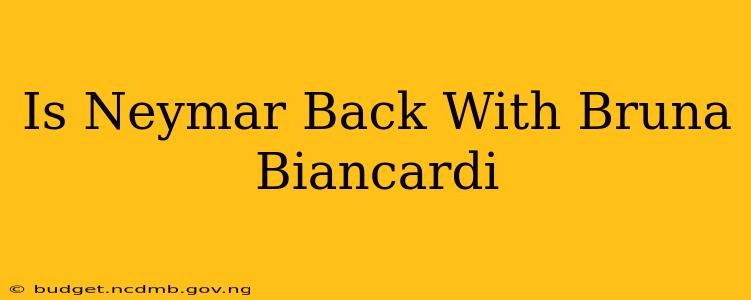 Is Neymar Back With Bruna Biancardi