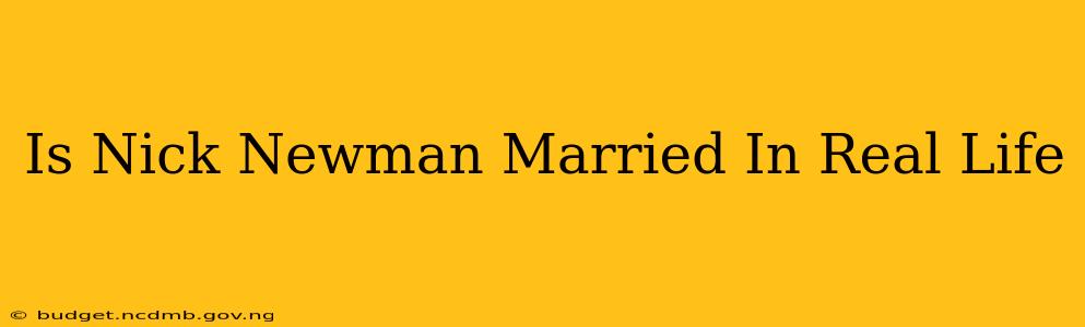 Is Nick Newman Married In Real Life