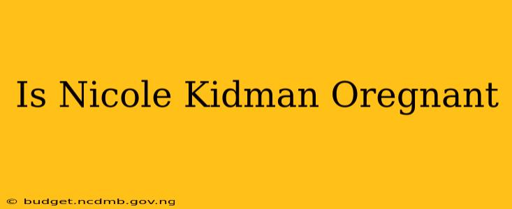 Is Nicole Kidman Oregnant