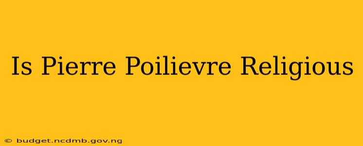Is Pierre Poilievre Religious