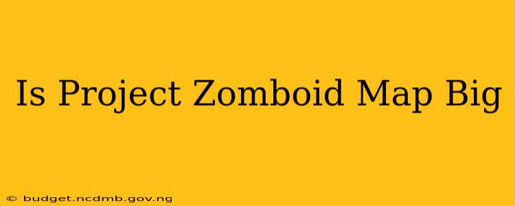 Is Project Zomboid Map Big