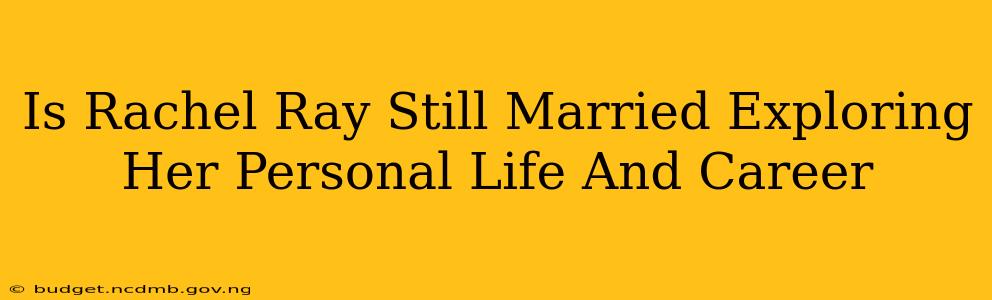 Is Rachel Ray Still Married Exploring Her Personal Life And Career
