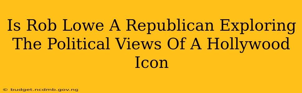 Is Rob Lowe A Republican Exploring The Political Views Of A Hollywood Icon