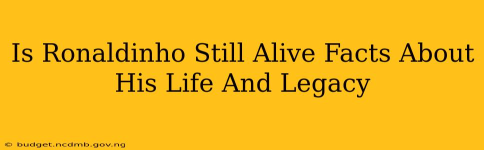 Is Ronaldinho Still Alive Facts About His Life And Legacy