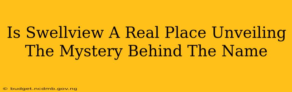 Is Swellview A Real Place Unveiling The Mystery Behind The Name