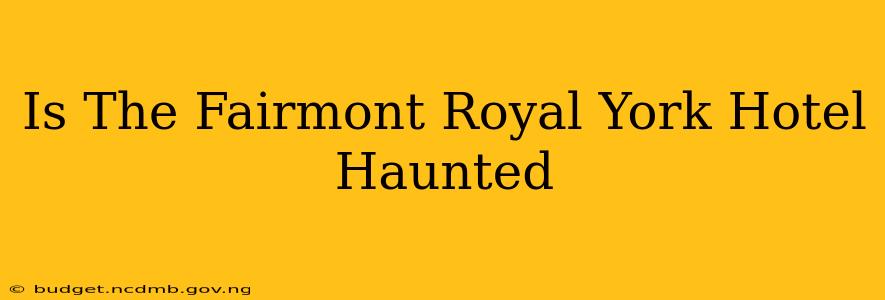Is The Fairmont Royal York Hotel Haunted