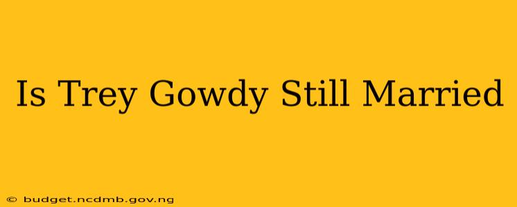 Is Trey Gowdy Still Married
