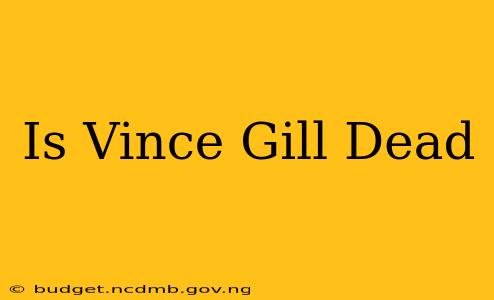 Is Vince Gill Dead