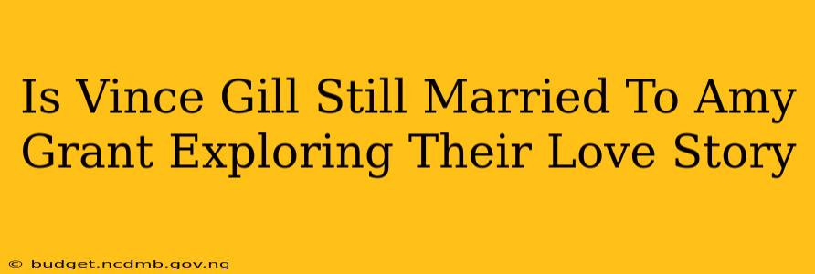 Is Vince Gill Still Married To Amy Grant Exploring Their Love Story
