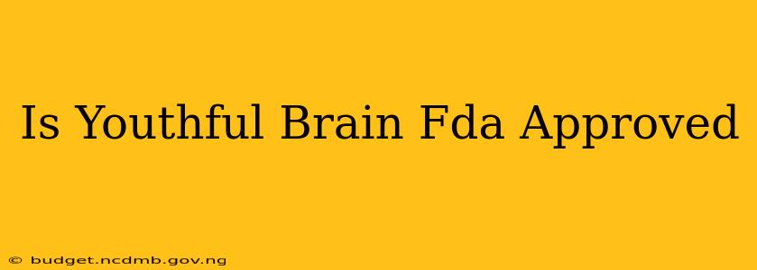 Is Youthful Brain Fda Approved