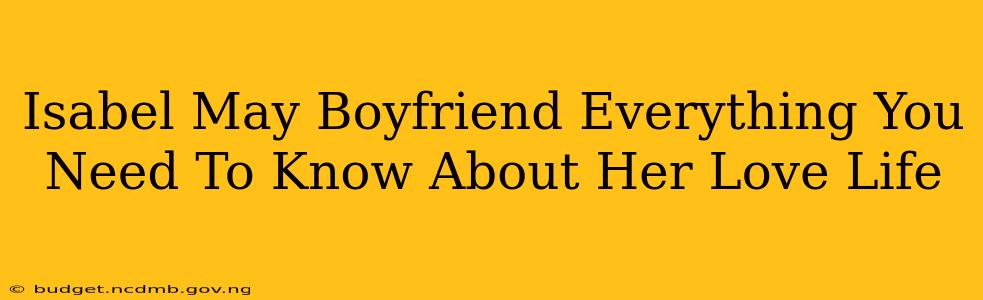 Isabel May Boyfriend Everything You Need To Know About Her Love Life