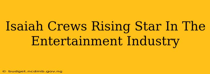 Isaiah Crews Rising Star In The Entertainment Industry