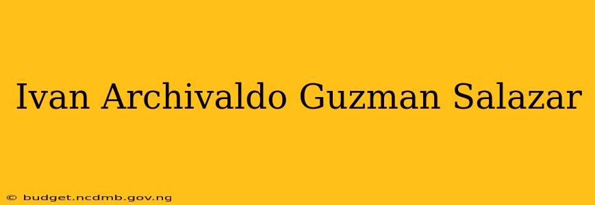 Ivan Archivaldo Guzman Salazar
