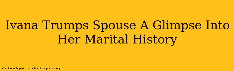 Ivana Trumps Spouse A Glimpse Into Her Marital History