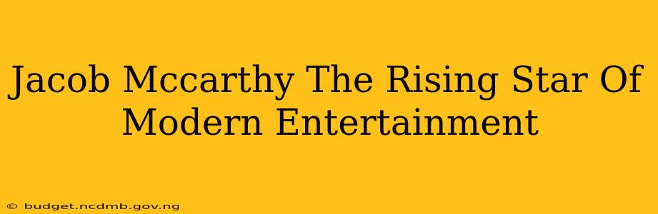 Jacob Mccarthy The Rising Star Of Modern Entertainment