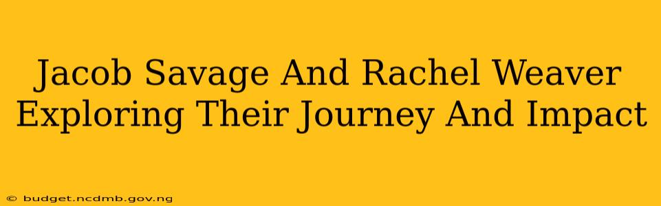 Jacob Savage And Rachel Weaver Exploring Their Journey And Impact