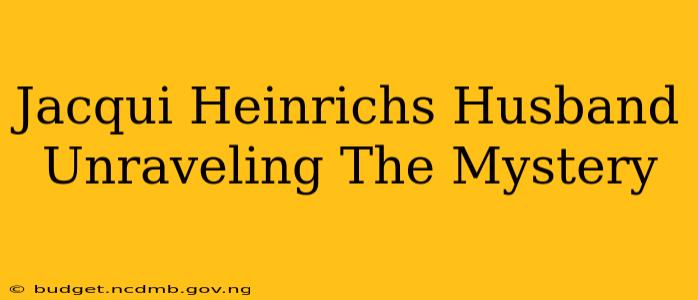 Jacqui Heinrichs Husband Unraveling The Mystery