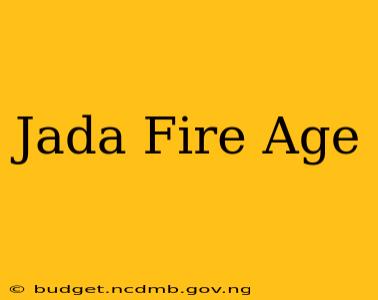 Jada Fire Age