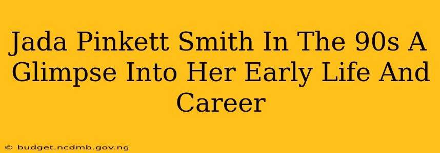 Jada Pinkett Smith In The 90s A Glimpse Into Her Early Life And Career