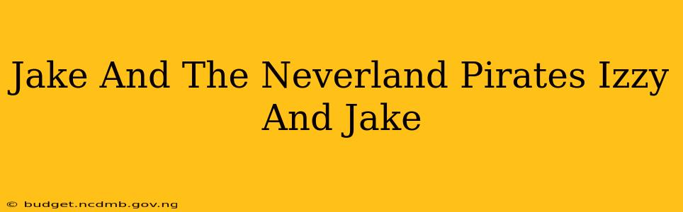 Jake And The Neverland Pirates Izzy And Jake