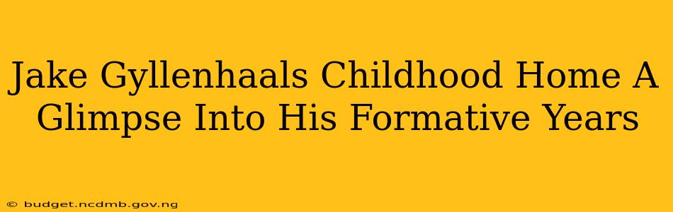 Jake Gyllenhaals Childhood Home A Glimpse Into His Formative Years