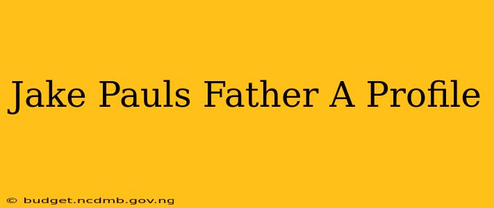 Jake Pauls Father A Profile