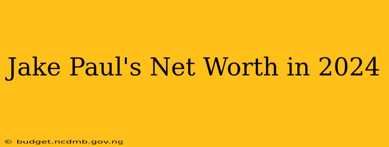 Jake Paul's Net Worth in 2024