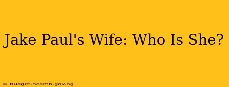 Jake Paul's Wife: Who Is She?