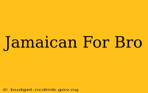 Jamaican For Bro