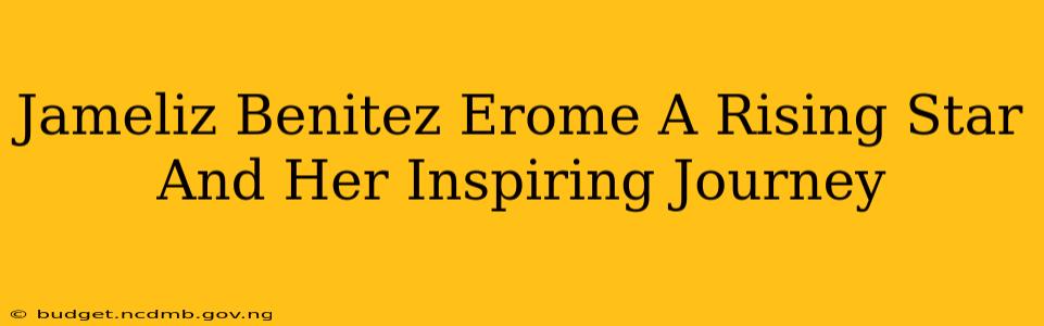 Jameliz Benitez Erome A Rising Star And Her Inspiring Journey