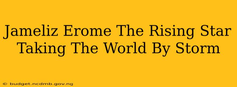 Jameliz Erome The Rising Star Taking The World By Storm