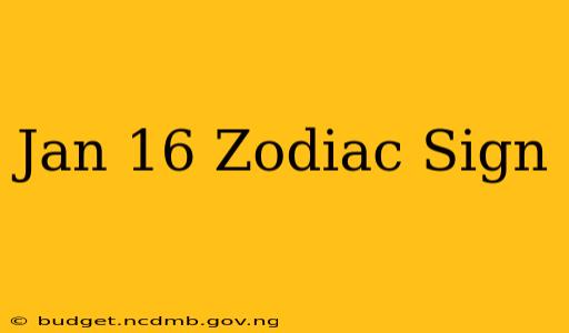 Jan 16 Zodiac Sign
